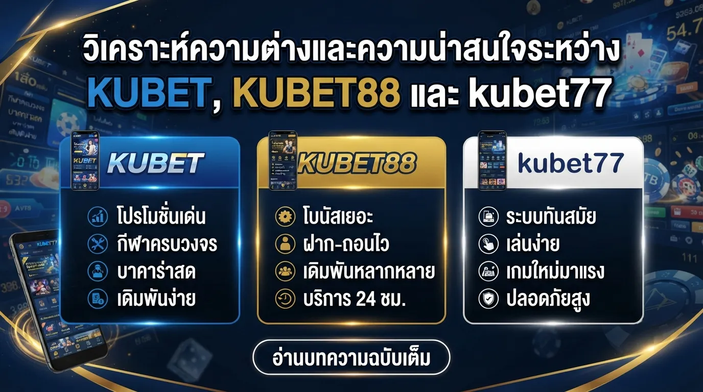 วิเคราะห์ความต่างและความน่าสนใจระหว่าง KUBET, KUBET88 และ kubet77