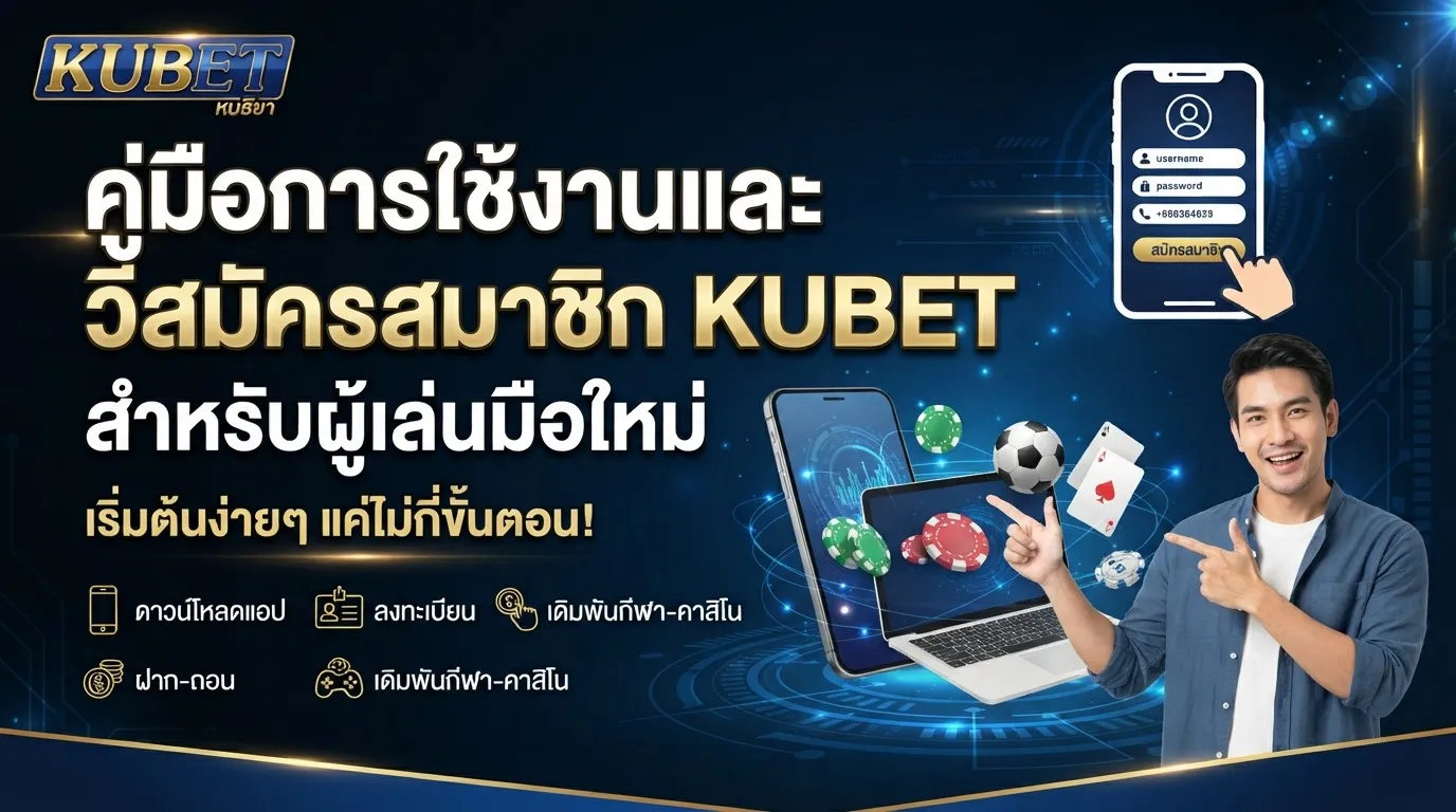 คู่มือการใช้งานและวิธีสมัครสมาชิก KUBET สำหรับผู้เล่นมือใหม่